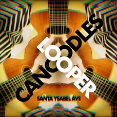 Looper Canoodles - Santa Ysabel Ave (Demo - 10.07.24)
