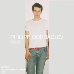 SYSTEM 108 PODCAST 094: PHILIPP GORBACHEV