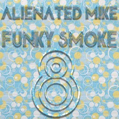 Alienated Mike - Funky Smoke 8 (January 2022)