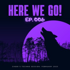 EP. 006 // Chobi - Here We Go!