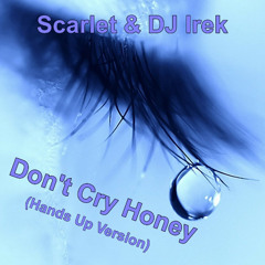 Scarlet & DJ Irek - Don't Cry Honey (Hands Up Version)