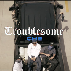 Che - Troublesome
