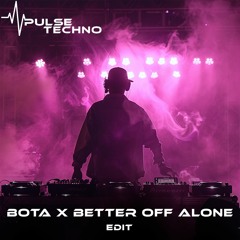 BOTA x Better Off Alone (Edit)