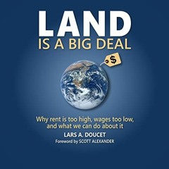 [Read] [EPUB KINDLE PDF EBOOK] Land Is a Big Deal: Why Rent Is Too High, Wages Too Lo