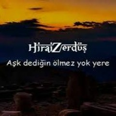 Hirai Zerdüş-Aşk Dediğin Ölmez Yok Yere