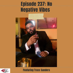 Episode 237: No Negative Vibes ft Traxx Sanders