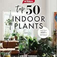 GET [KINDLE PDF EBOOK EPUB] Yates Top 50 Indoor Plants And How Not To Kill Them! by A