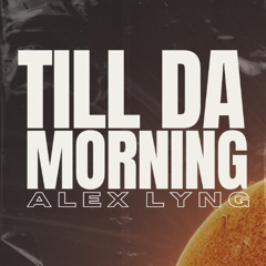 Alex Lyng - TILL DA MORNING (FREE DOWNLOAD)