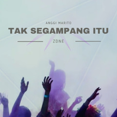 Tak Segampang Itu (ZDNE Festival Bootleg)