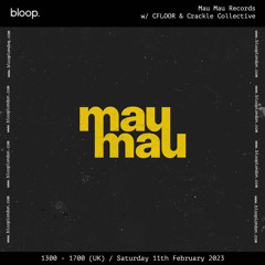 Mau Mau Records on Bloop London Radio ~ 11.02.23 w/ C.FLOOR & Crackle Collective