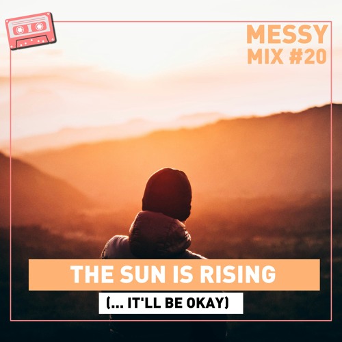 Messy Mix 20 (B) | The Sun Is Rising (... And It'll Be Okay)