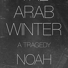 download EBOOK 💔 The Arab Winter: A Tragedy by  Noah Feldman KINDLE PDF EBOOK EPUB