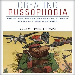 [GET] KINDLE 💗 Creating Russophobia: From the Great Religious Schism to Anti-Putin H