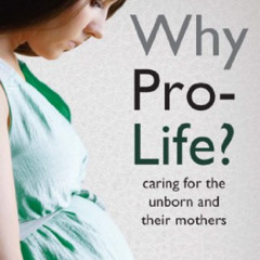 [Get] KINDLE ✓ Why Pro-Life?: Caring for the Unborn and Their Mothers by  Randy Alcor