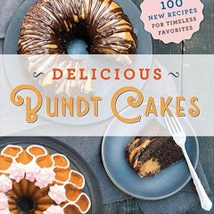 ✔read❤ Delicious Bundt Cakes: More Than 100 New Recipes for Timeless Favorites