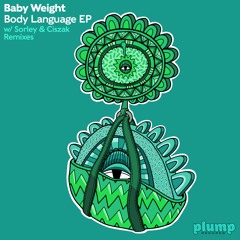 PLUMP008 - Baby Weight - Body Language EP w/ Sorley & Ciszak Remixes