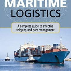 ❤️ Read Maritime Logistics: A Complete Guide to Effective Shipping and Port Management by  Dong-