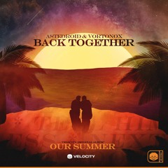 Astedroid & Vortonox - Back Together (Radio Edit) [Our Summer]