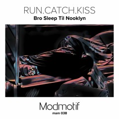 (MAM038) Run.Catch.Kiss - Bro Sleep Til Nooklyn