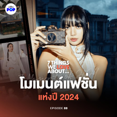 7 Things We Love About… EP.33 | สรุป 7 โมเมนต์ที่นิยามวงการแฟชั่นในปี 2024