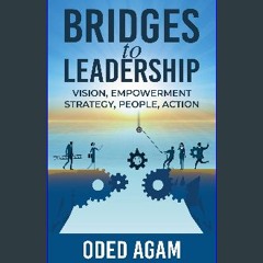 Read ebook [PDF] 📖 Bridges to Leadership: Vision, Empowerment, Strategy, People, Action Read onlin