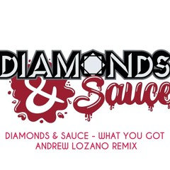 Diamonds & Sauce- What You Got- Andrew Lozano Remix