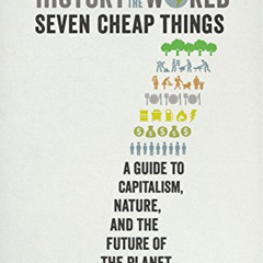 [Free] EPUB 📧 A History of the World in Seven Cheap Things: A Guide to Capitalism, N