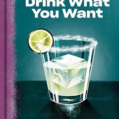 ✔Audiobook⚡️ Drink What You Want: The Subjective Guide to Making Objectively Delicious Cocktail
