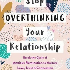 [READ] [KINDLE PDF EBOOK EPUB] Stop Overthinking Your Relationship: Break the Cycle of Anxious Rumin