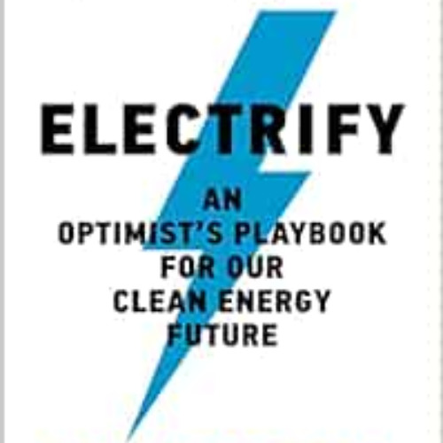 [ACCESS] EPUB 📜 Electrify: An Optimist’s Playbook for Our Clean Energy Future by Sau