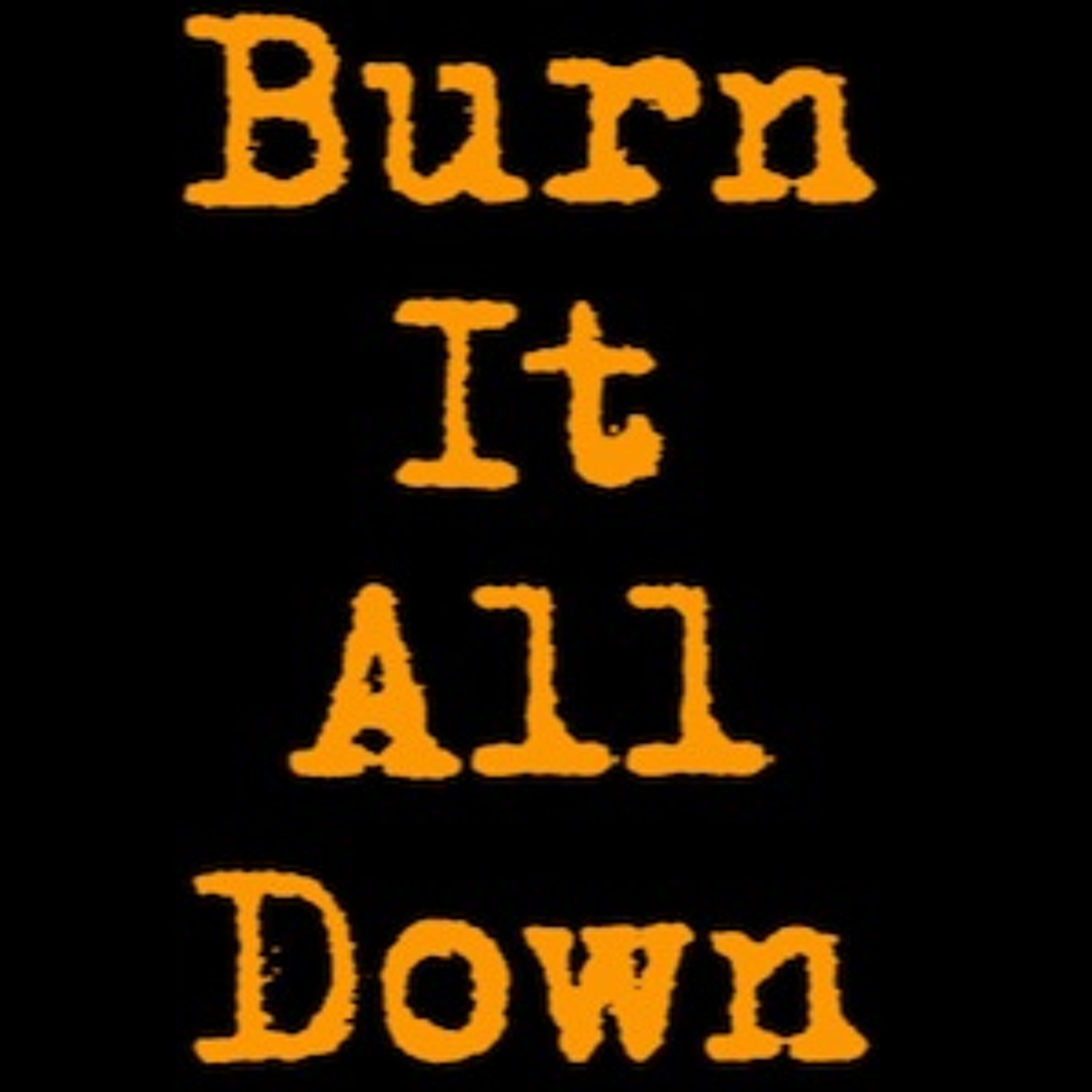 Burn it ALL down man! episode artwork