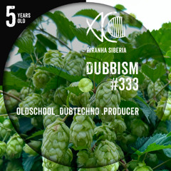 DUBBISM 5YO #333 - Oldschool_Dubtechno .Producer