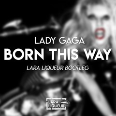 Lady Gaga - Born This Way (Lara Liqueur Bootleg) [Free Download]
