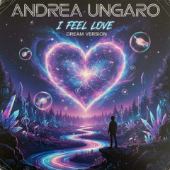 I Feel Love (Andrea Ungaro Dream Version)