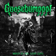 GOOSEBUMPPP! (MIXED BY THE GOOD GUYS)