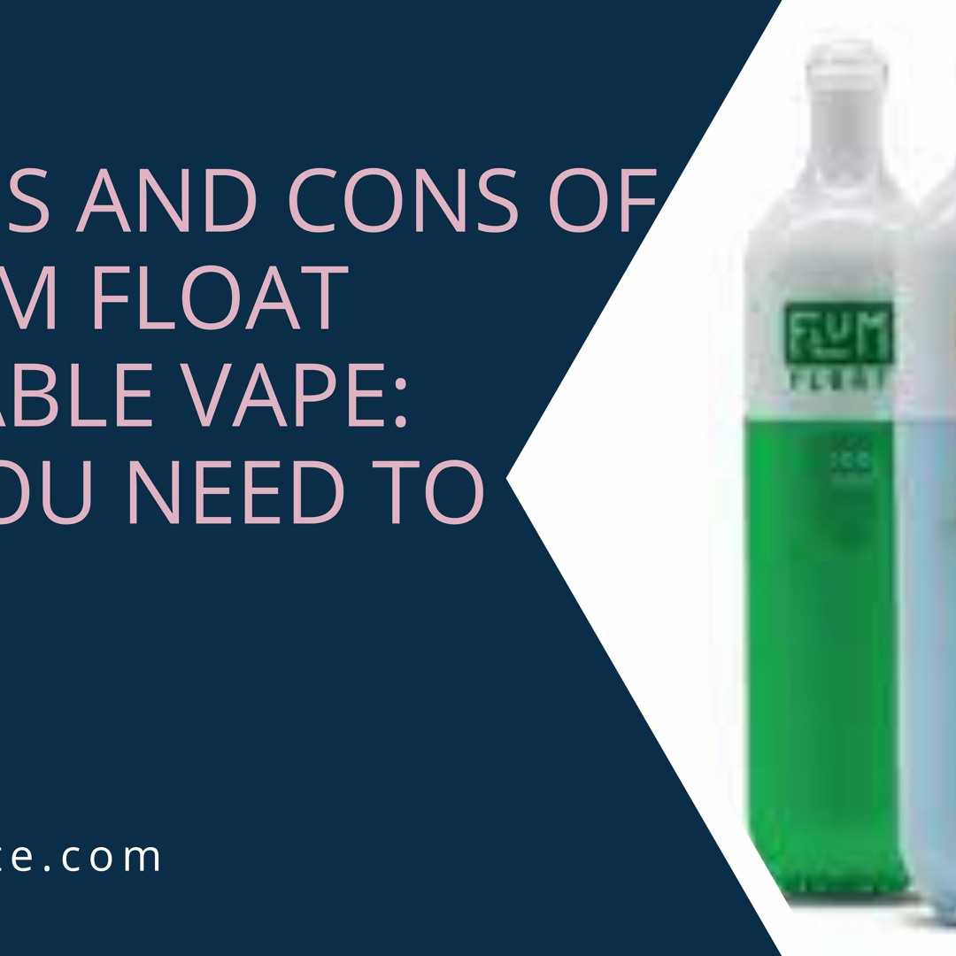 Stream The Pros And Cons Of The Flum Float Disposable Vape What You Need To  Know 05 - 12 by Ravenroute086 | Listen online for free on SoundCloud