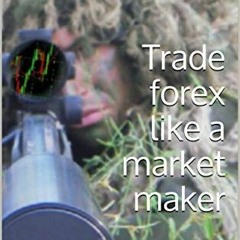 Access EBOOK ✏️ Trade forex like a market maker: what really happens behind the scene