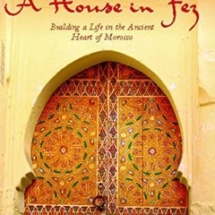 ✔️ Read A House in Fez: Building a Life in the Ancient Heart of Morocco by  Suzanna Clarke