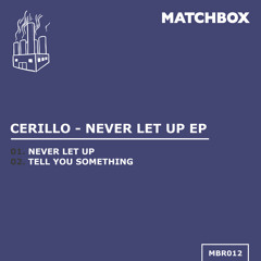 CC Premieres: Cerillo - Never Let Up [Matchbox]