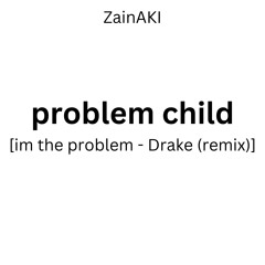 problem child [im the problem - Drake (remix)]