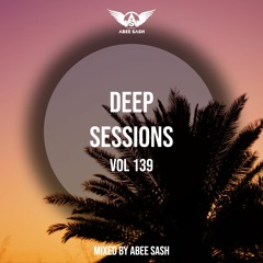 Deep Sessions - Vol 139 ★ Mixed By Abee Sash