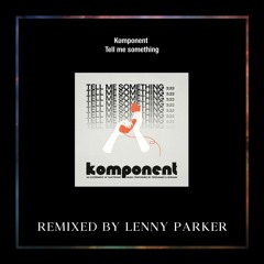 Komponent – Tell Me Something (Lenny Parker Remix)