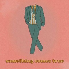 Something Comes True