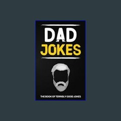 [R.E.A.D P.D.F] 📚 Dad Jokes: The Book Of Terribly Good Jokes: (Perfect Stocking Stuffers Gag Gift