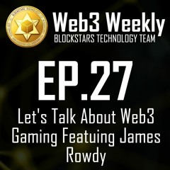 Web3 Weekly Ep.27 - Let's Talk About Web3 Gaming Featuring James Rowdy