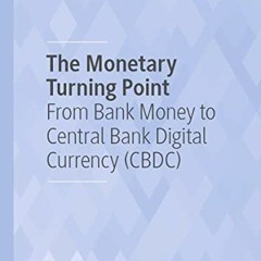 Read Book The Monetary Turning Point: From Bank Money To Central Bank Digital Currency (CBDC) By  J