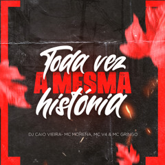 TODA VEZ A MESMA HISTÓRIA (DJ CAIO VIEIRA) MC’s MORENA, GRINGO & V4