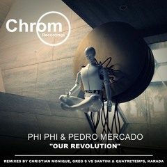 Phi Phi & Pedro Mercado - Our Revolution (Original Mix) [CHROM]