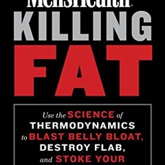 Read [EBOOK EPUB KINDLE PDF] Men's Health Killing Fat: Use the Science of Thermodynamics to Blast Be