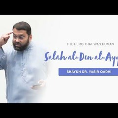 The Hero That Was Human: Ṣalāḥ al-Dīn al-Ayyūbī | Shaykh Dr. Yasir Qadhi